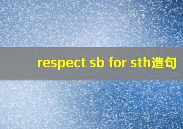 respect sb for sth造句